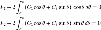 
  \begin{align}
    F_1 & + 2\int_{\alpha}^{\beta} 
      (C_1\cos\theta + C_3\sin\theta)\,\cos\theta\, d\theta = 0 \\
    F_2 & + 2\int_{\alpha}^{\beta} 
      (C_1\cos\theta + C_3\sin\theta)\,\sin\theta\, d\theta = 0 
\end{align}