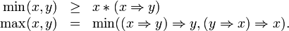 \begin{array}{rcl}
  \min(x,y)  & \ge & x * (x \Rightarrow y) \\
  \max(x, y) & =   & \min((x \Rightarrow y)\Rightarrow y, (y \Rightarrow x)\Rightarrow x).
\end{array}