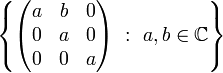 \left\{ 
\begin{pmatrix}
a & b & 0\\ 0 & a & 0\\ 0 & 0 & a
\end{pmatrix}
\ :\  a,b\in\mathbb{C}\right\}