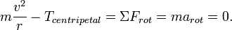 m \frac{v^2}{r} - T_{centripetal}=\Sigma F_{rot} = m a_{rot} = 0.