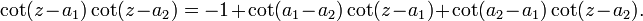  \cot(z - a_1)\cot(z - a_2) = -1 + \cot(a_1 - a_2)\cot(z - a_1) + \cot(a_2 - a_1)\cot(z - a_2). \, 