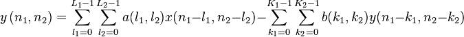 y\left(n_1,n_2\right)=\sum_{l_1=0}^{L_1-1}\sum_{l_2=0}^{L_2-1}a(l_1,l_2)x(n_1-l_1,n_2-l_2)-\sum_{k_1=0}^{K_1-1}\sum_{k_2=0}^{K_2-1}b(k_1,k_2)y(n_1-k_1,n_2-k_2)