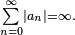 \scriptstyle\sum\limits_{n=0}^\infty \left|a_n\right| = \infty.