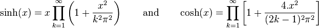  \sinh(x) = x\prod_{k=1}^ \infty \left ( 1 + \frac{x^2}{k^2 \pi^2} \right ) \qquad \text{and} \qquad \cosh(x) = \prod_{k=1}^\infty \left [ 1+ \frac{4.x^2}{(2k - 1)^2 \pi^2} \right ] 