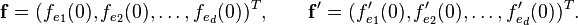 \mathbf{f}=(f_{e_1}(0),f_{e_2}(0),\dots,f_{e_{d}}(0))^T , \qquad \mathbf{f}'=(f'_{e_1}(0),f'_{e_2}(0),\dots,f'_{e_{d}}(0))^T.