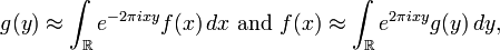 g(y) \approx \int_{\mathbb R} e^{-2\pi ixy} f(x)\,dx\text{ and }f(x) \approx \int_{\mathbb R} e^{2\pi ixy} g(y)\,dy,