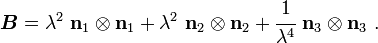 
   \boldsymbol{B} = \lambda^2~\mathbf{n}_1\otimes\mathbf{n}_1 + \lambda^2~\mathbf{n}_2\otimes\mathbf{n}_2+ \cfrac{1}{\lambda^4}~\mathbf{n}_3\otimes\mathbf{n}_3 ~.
 