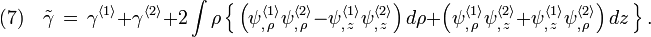 (7)\quad 
\tilde\gamma\,=\,\gamma^{\langle1\rangle}+\gamma^{\langle2\rangle}+2\int\rho\,\Big\{\,\Big( \psi^{\langle1\rangle}_{,\,\rho}\psi^{\langle2\rangle}_{,\,\rho}-\psi^{\langle1\rangle}_{,\,z}\psi^{\langle2\rangle}_{,\,z} \Big)\,d\rho +\Big( \psi^{\langle1\rangle}_{,\,\rho}\psi^{\langle2\rangle}_{,\,z}+\psi^{\langle1\rangle}_{,\,z}\psi^{\langle2\rangle}_{,\,\rho} \Big)\,dz \,  \Big\}\,.
