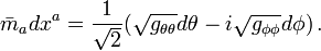   \bar{m}_adx^a=\frac{1}{\sqrt{2}}(\sqrt{g_{\theta\theta}}d\theta-i\sqrt{g_{\phi\phi}}d\phi)\,.