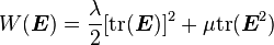 
W(\boldsymbol{E}) = \frac{\lambda}{2}[\text{tr}(\boldsymbol{E})]^2 + \mu \text{tr}(\boldsymbol{E}^2)
