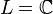 L = \mathbb{C} 