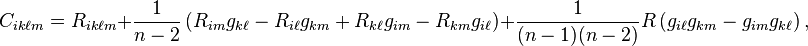 C_{ik\ell m}=R_{ik\ell m} + \frac{1}{n-2}\left(R_{im}g_{k\ell}  - R_{i\ell}g_{km} + R_{k\ell}g_{im} - R_{km}g_{i\ell} \right)
+ \frac{1}{(n-1)(n-2)} R \left(g_{i\ell}g_{km} - g_{im}g_{k\ell} \right),\ 