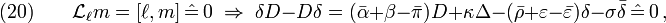 (20)\qquad \mathcal{L}_{\ell}m=[\ell,m]\,\hat{=}\,0\;\Rightarrow\; \delta D-D\delta=(\bar{\alpha}+\beta-\bar{\pi})D+\kappa_{}\Delta-(\bar{\rho}+\varepsilon-\bar{\varepsilon})\delta-\sigma\bar{\delta} \,\hat{=}\,0 \,,