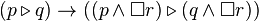  (p \triangleright q)\rightarrow((p\wedge\Box r)\triangleright (q\wedge\Box r)) 