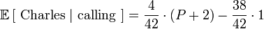 \mathbb{E}\left[\mbox{ Charles }|\mbox{ calling }\right] = \frac{4}{42} \cdot (P+2) - \frac{38}{42} \cdot 1