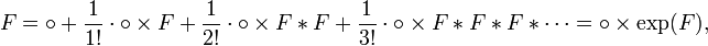  F= \circ + \frac{1}{1!}\cdot \circ \times F
+ \frac{1}{2!}\cdot \circ \times F* F
+ \frac{1}{3!}\cdot \circ \times F* F* F * \cdots
= \circ\times\exp(F),