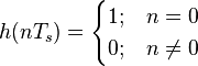 h(n T_s) = \begin{cases} 1; & n = 0 \\ 0; & n \neq 0 \end{cases} 