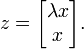 
z = 
\begin{bmatrix}
\lambda x \\
x
\end{bmatrix}.
