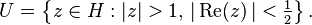 U = \left\{ z \in H: \left| z \right| > 1,\, \left| \,\mbox{Re}(z) \,\right| < \tfrac{1}{2} \right\}.