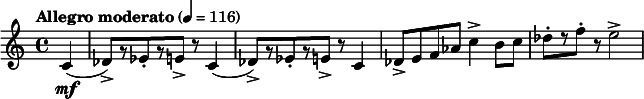  \relative c' { \clef treble \time 4/4 \tempo "Allegro moderato" 4=116 \partial 4*1 c4\mf( | des8)->[ r ees-. r e->] r c4( | des8->)[ r ees-. r e->] r c4 | des8-> e f aes c4-> b8 c | des-.[ r f-.] r e2-> } 