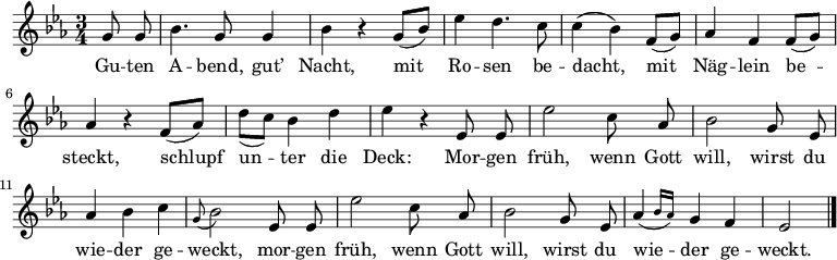 
\relative g' 
{\set Staff.midiInstrument = #"flute" \key es \major \time 3/4 \autoBeamOff
    \partial 4 g8 g | bes4. g8 g4 | bes r g8[_( bes)] | es4 d4. c8 | c4( bes) f8[_( g)] |aes4 f f8[_( g)] | aes4 r f8[_( aes)] | d[_( c)] bes4 d | es r es,8 es | es'2 c8 aes | bes2 g8 es | aes4 bes c | \appoggiatura g8 bes2 es,8 es | es'2 c8 aes | bes2 g8 es | \afterGrace aes4( { bes16[ aes]) } g4 f | es2 \bar "|."
}
\addlyrics {
Gu -- ten A -- bend, gut’ Nacht,
mit Ro -- sen be -- dacht,
mit Näg -- lein be -- steckt,
schlupf un -- ter die Deck:
Mor -- gen früh, wenn Gott will,
wirst du wie -- der ge -- weckt,
mor -- gen früh, wenn Gott will,
wirst du wie -- der ge -- weckt.
}
